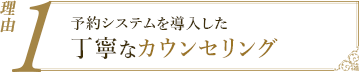 理由1：理想的なデザインのための丁寧なカウンセリング