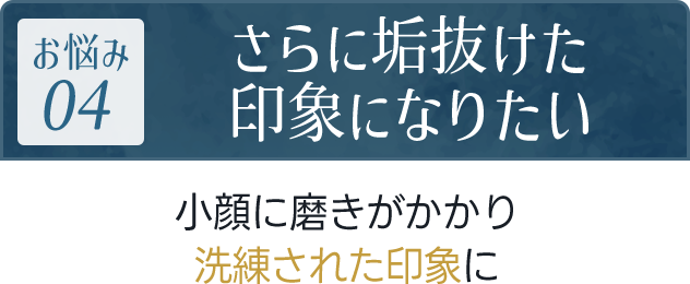 さらに垢抜けた印象になりたい｜小顔を磨きがかかり洗練された印象に