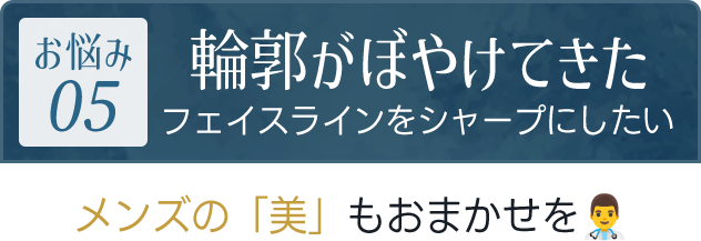 輪郭がぼやけてきた（フェイスラインをシャープにしたい）｜メンズの「美」もおまかせを