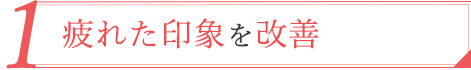01.疲れた印象を改善