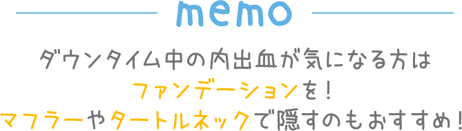 ダウンタイム中の内出血が気になる方はファンデーションを！マフラーやタートルネックで隠すのもおすすめ！