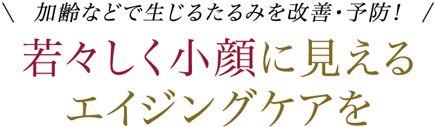 加齢などで生じるたるみを改善・予防！若々しく小顔に見えるエイジングケアを