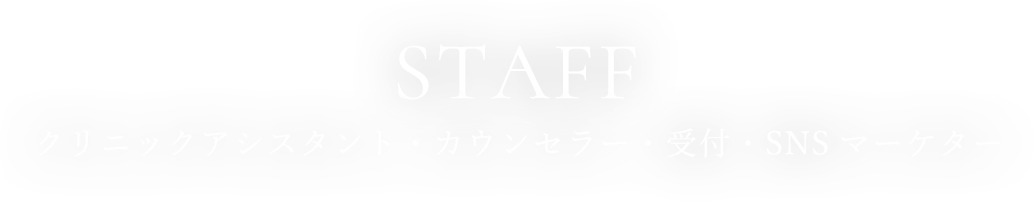 STAFF クリニックアシスタント・カウンセラー・受付