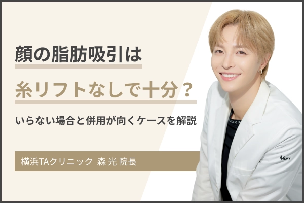 顔の脂肪吸引は糸リフトなしで十分？いらない場合と併用が向くケースを解説