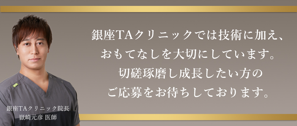 銀座TAクリニックでは技術に加え、おもてなしを大切にしています。切磋琢磨し成長したい方のご応募をお待ちしております。